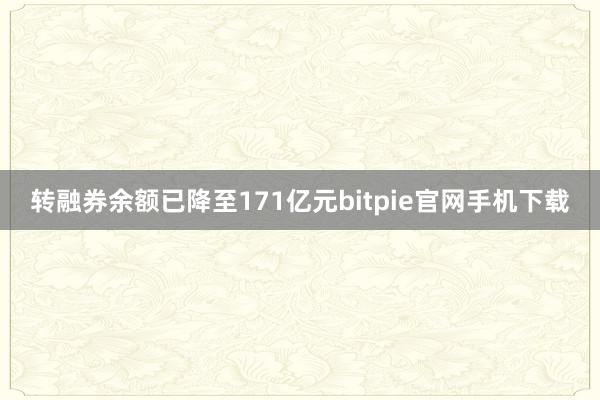 转融券余额已降至171亿元bitpie官网手机下载