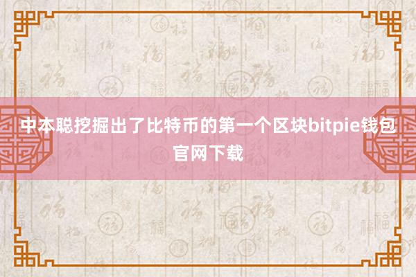 中本聪挖掘出了比特币的第一个区块bitpie钱包官网下载