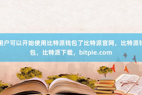 用户可以开始使用比特派钱包了比特派官网，比特派钱包，比特派下载，bitpie.com