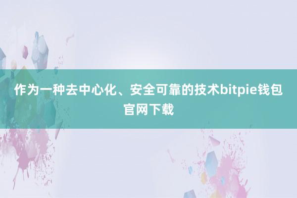 作为一种去中心化、安全可靠的技术bitpie钱包官网下载