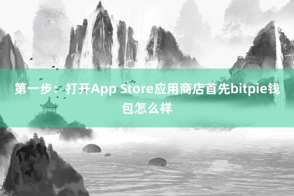 第一步：打开App Store应用商店首先bitpie钱包怎么样