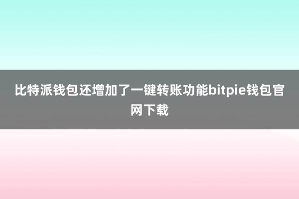 比特派钱包还增加了一键转账功能bitpie钱包官网下载