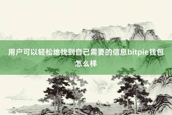 用户可以轻松地找到自己需要的信息bitpie钱包怎么样