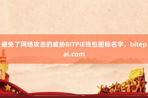 避免了网络攻击的威胁BITPIE钱包图标名字，bitepai.com