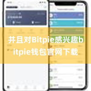 并且对Bitpie感兴趣bitpie钱包官网下载