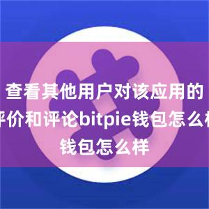 查看其他用户对该应用的评价和评论bitpie钱包怎么样