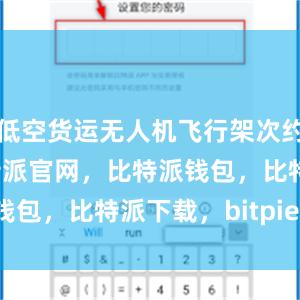低空货运无人机飞行架次约25.5万比特派官网，比特派钱包，比特派下载，bitpie.com