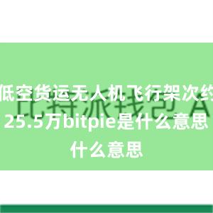 低空货运无人机飞行架次约25.5万bitpie是什么意思