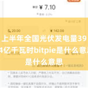 上半年全国光伏发电量3914亿千瓦时bitpie是什么意思