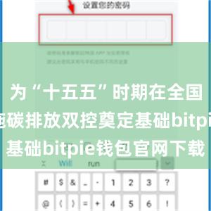 为“十五五”时期在全国范围实施碳排放双控奠定基础bitpie钱包官网下载