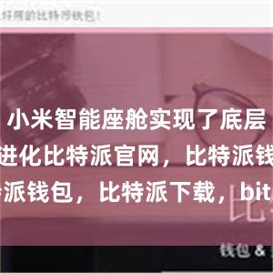 小米智能座舱实现了底层重构、为车进化比特派官网，比特派钱包，比特派下载，bitpie.com