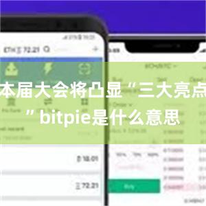 本届大会将凸显“三大亮点”bitpie是什么意思