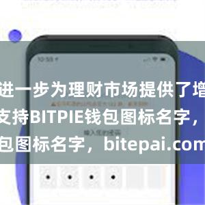 进一步为理财市场提供了增量资金支持BITPIE钱包图标名字，bitepai.com