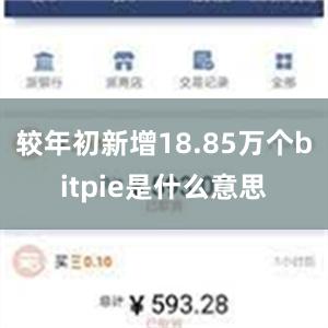 较年初新增18.85万个bitpie是什么意思