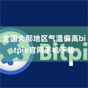 全国大部地区气温偏高bitpie官网手机下载