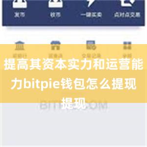 提高其资本实力和运营能力bitpie钱包怎么提现