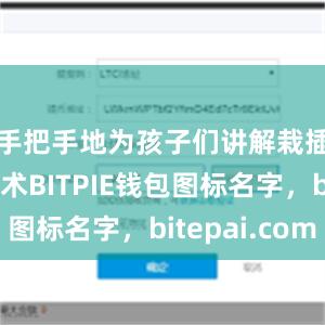 手把手地为孩子们讲解栽插秧苗技术BITPIE钱包图标名字，bitepai.com