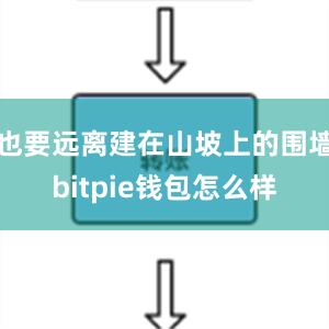 也要远离建在山坡上的围墙bitpie钱包怎么样