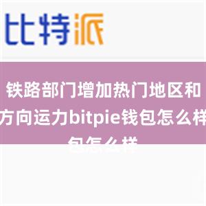 铁路部门增加热门地区和方向运力bitpie钱包怎么样