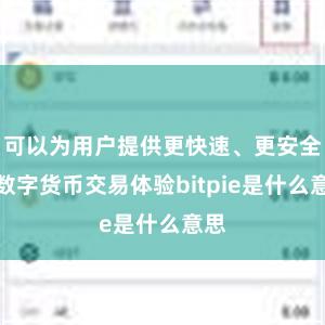 可以为用户提供更快速、更安全的数字货币交易体验bitpie是什么意思